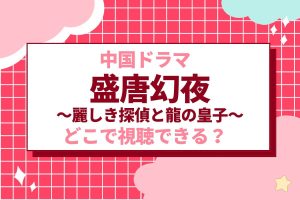 盛唐幻夜（せいとうげんや） ～麗しき探偵と龍の皇子～』最終回まで見られる配信サービス | あらすじ・キャスト - 海外ドラマNAVI